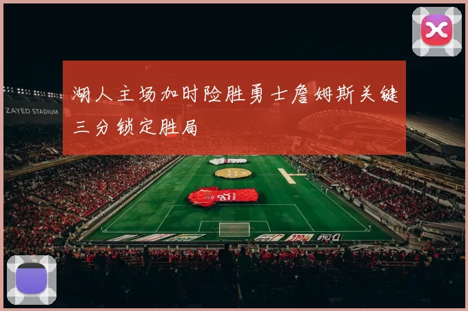 湖人主场加时险胜勇士詹姆斯关键三分锁定胜局