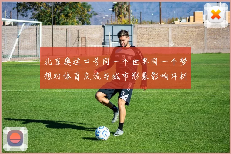 北京奥运口号同一个世界同一个梦想对体育交流与城市形象影响评析