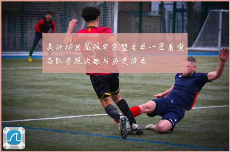 美洲杯历届冠军完整名单一图看懂各队夺冠次数与历史排名