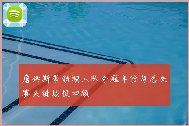 詹姆斯带领湖人队夺冠年份与总决赛关键战役回顾