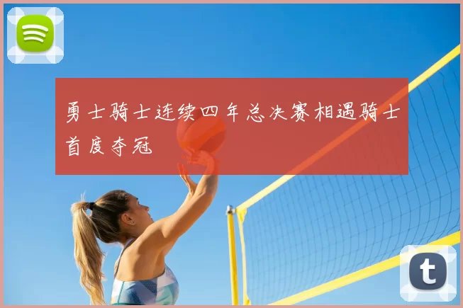 勇士骑士连续四年总决赛相遇骑士首度夺冠