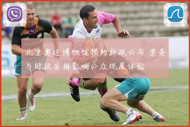 北京奥运博物馆预约新政公布 票务与时段安排影响公众观展体验