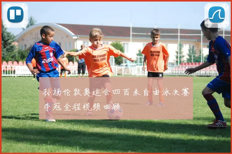 孙杨伦敦奥运会四百米自由泳决赛夺冠全程视频回顾